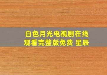 白色月光电视剧在线观看完整版免费 星辰